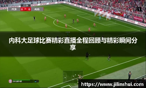 内科大足球比赛精彩直播全程回顾与精彩瞬间分享