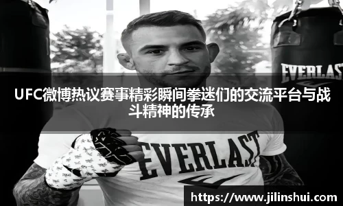 UFC微博热议赛事精彩瞬间拳迷们的交流平台与战斗精神的传承