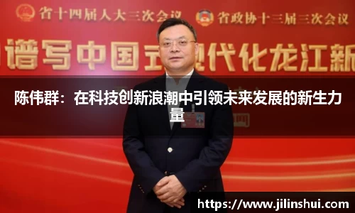 陈伟群：在科技创新浪潮中引领未来发展的新生力量