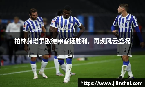 柏林赫塔争取德甲客场胜利，再现风云盛况