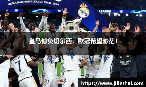 皇马憾负切尔西，欧冠希望渺茫！
